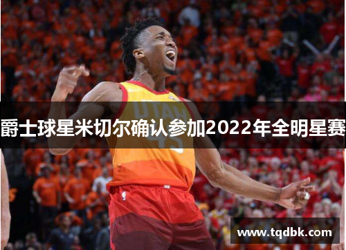 爵士球星米切尔确认参加2022年全明星赛