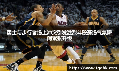 竞技宝勇士与步行者场上冲突引发激烈斗殴赛场气氛瞬间紧张升级