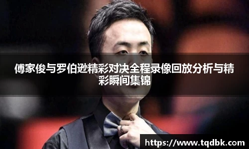 竞技宝傅家俊与罗伯逊精彩对决全程录像回放分析与精彩瞬间集锦